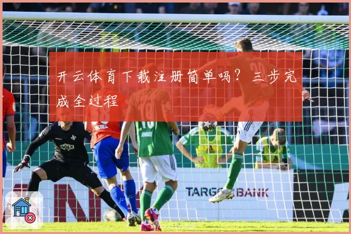 开云体育下载注册简单吗？三步完成全过程