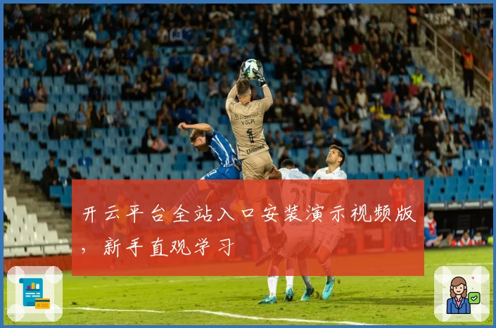 开云平台全站入口安装演示视频版，新手直观学习