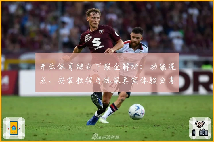 开云体育综合下载全解析：功能亮点、安装教程与玩家真实体验分享