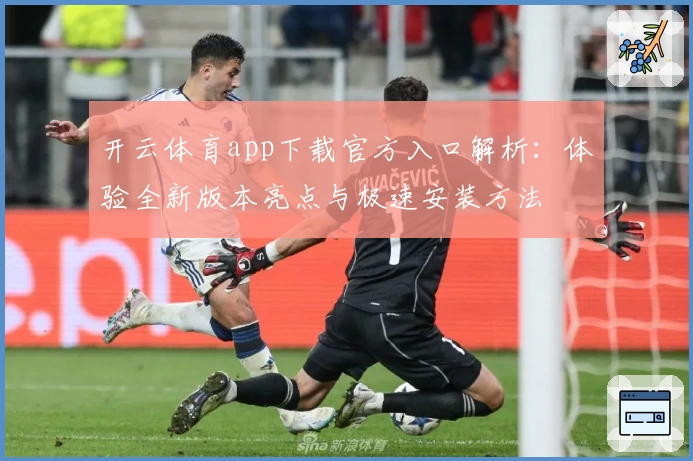 开云体育app下载官方入口解析：体验全新版本亮点与极速安装方法