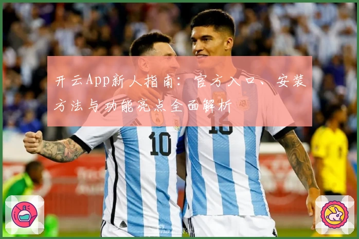 开云App新人指南：官方入口、安装方法与功能亮点全面解析